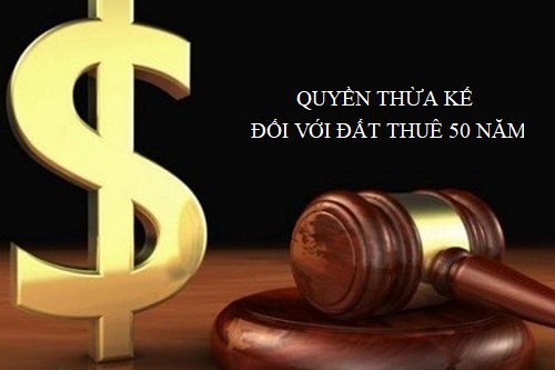 Quyền thừa kế đối với đất thuê 50 năm trả tiền một lần như thế nào?